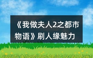 《我做夫人2之都市物語》刷人緣、魅力、知名度攻略