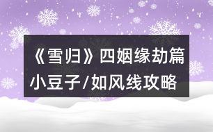 《雪歸》四姻緣劫篇小豆子/如風(fēng)線(xiàn)攻略