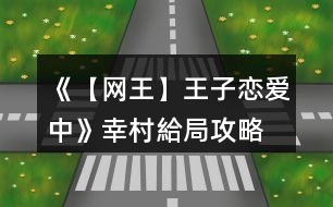 《【網(wǎng)王】王子戀愛(ài)中》幸村給局攻略