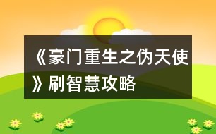 《豪門重生之偽天使》刷智慧攻略