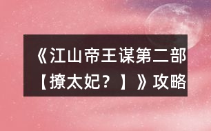 《江山帝王謀第二部【撩太妃？】》攻略