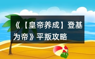 《【皇帝養(yǎng)成】登基為帝》平叛攻略