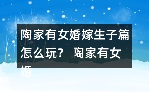 陶家有女婚嫁生子篇怎么玩？ 陶家有女婚嫁生子篇攻略