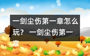 一劍塵傷第一章怎么玩？ 一劍塵傷第一章攻略