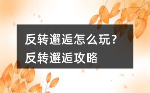 反轉(zhuǎn)邂逅怎么玩？ 反轉(zhuǎn)邂逅攻略