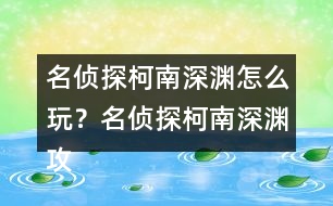 名偵探柯南深淵怎么玩？名偵探柯南深淵攻略