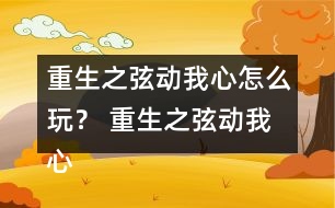 重生之弦動我心怎么玩？ 重生之弦動我心攻略