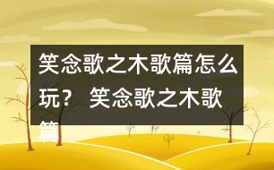 笑念歌之木歌篇怎么玩？ 笑念歌之木歌篇嵐蕭結(jié)局攻略