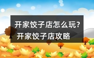 開家餃子店怎么玩？ 開家餃子店攻略