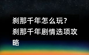 剎那千年怎么玩？ 剎那千年劇情選項攻略