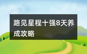 路見星程十強(qiáng)8天養(yǎng)成攻略