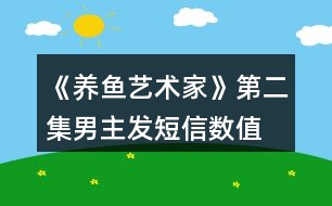 《養(yǎng)魚藝術(shù)家》第二集男主發(fā)短信數(shù)值、身份判定攻略、數(shù)值