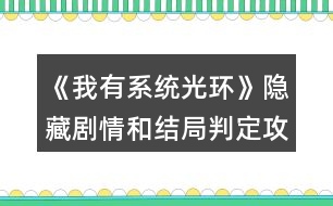 《我有系統(tǒng)光環(huán)》隱藏劇情和結(jié)局判定攻略