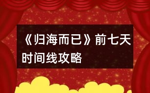 《歸海而已》前七天時(shí)間線(xiàn)攻略