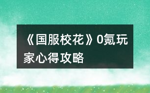 《國(guó)服校花》0氪玩家心得攻略