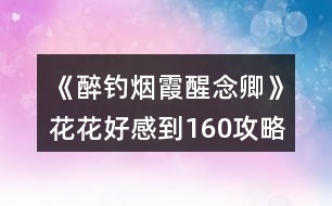 《醉釣煙霞醒念卿》花花好感到160攻略