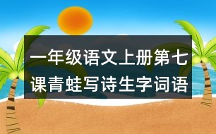 一年級(jí)語(yǔ)文上冊(cè)第七課青蛙寫(xiě)詩(shī)生字詞語(yǔ)理解