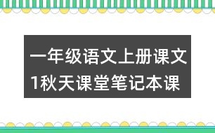 一年級(jí)語(yǔ)文上冊(cè)課文1秋天課堂筆記本課知識(shí)點(diǎn)