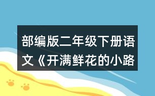 部編版二年級下冊語文《開滿鮮花的小路》讀一讀，注意加點的部分。再看看課文插圖，仿照例句說一說。