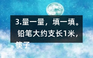 3.量一量，填一填。 鉛筆大約（）支長(zhǎng)1米，筷子大約（ ）根長(zhǎng)1米。