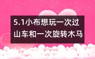 5.（1）小布想玩一次過(guò)山車(chē)和一次旋轉(zhuǎn)木馬，共需多少錢(qián)？