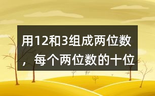 用1、2和3組成兩位數(shù)，每個(gè)兩位數(shù)的十位數(shù)和個(gè)位數(shù)不能一樣，能組成幾個(gè)兩位數(shù)。