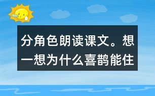 分角色朗讀課文。想一想：為什么喜鵲能住在溫暖的窩里，寒號鳥卻凍死了?