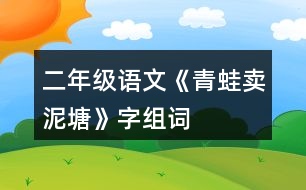 二年級(jí)語(yǔ)文《青蛙賣(mài)泥塘》字組詞