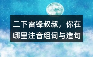 二下雷鋒叔叔，你在哪里注音組詞與造句