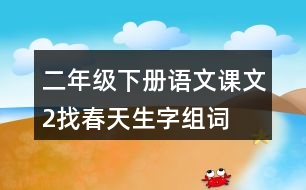 二年級(jí)下冊(cè)語(yǔ)文課文2找春天生字組詞