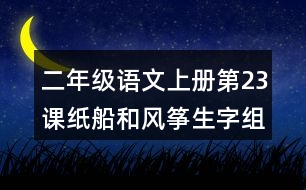 二年級語文上冊第23課紙船和風箏生字組詞與近反義詞