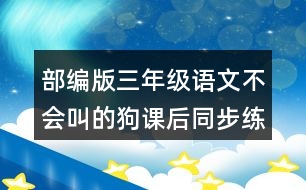 部編版三年級(jí)語文不會(huì)叫的狗課后同步練習(xí)題