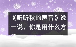 《聽聽秋的聲音》說一說，你是用什么方法理解下面加點詞語的意思的？