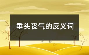 垂頭喪氣的反義詞