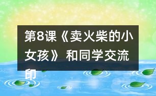 第8課《賣(mài)火柴的小女孩》 和同學(xué)交流印象深刻的部分，說(shuō)說(shuō)你的感受。