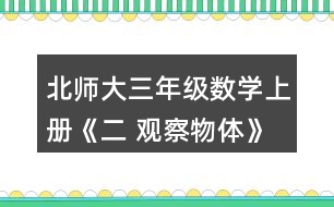 北師大三年級(jí)數(shù)學(xué)上冊(cè)《二 觀察物體》看一看（一） 1.把一個(gè)禮品盒放在桌子上，站在不同的位置看一看，最多能看到幾個(gè)面?說(shuō)一說(shuō)。