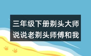 三年級(jí)下冊(cè)剃頭大師說說老剃頭師傅和我給小沙剃頭的過程有什么不同