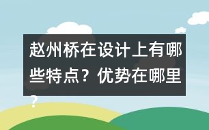 趙州橋在設(shè)計(jì)上有哪些特點(diǎn)？?jī)?yōu)勢(shì)在哪里？