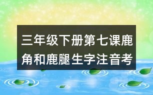 三年級(jí)下冊(cè)第七課鹿角和鹿腿生字注音考前訓(xùn)練答案