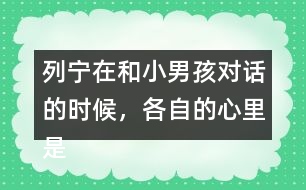 列寧在和小男孩對(duì)話的時(shí)候，各自的心里是怎么想的？