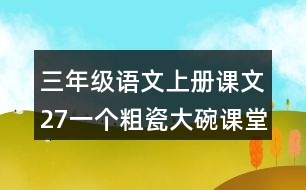 三年級語文上冊課文27一個粗瓷大碗課堂筆記之本課重難點(diǎn)