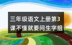 三年級(jí)語(yǔ)文上冊(cè)第3課不懂就要問生字組詞與詞語(yǔ)理解