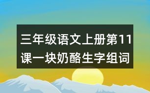 三年級(jí)語文上冊(cè)第11課一塊奶酪生字組詞與近反義詞