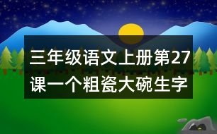 三年級(jí)語文上冊(cè)第27課一個(gè)粗瓷大碗生字組詞與近反義詞