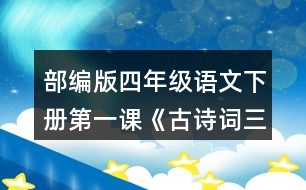 部編版四年級語文下冊第一課《古詩詞三首》讀下面的詩句，說說你眼前浮現(xiàn)出了怎樣的情景