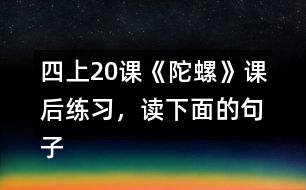 四上20課《陀螺》課后練習，讀下面的句子，體會“我”心情變化的過程。