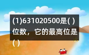 (1)631020500是( )位數(shù)，它的最高位是( )位。3在(   )位上，十萬位上是(  )。