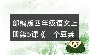 部編版四年級(jí)語(yǔ)文上冊(cè)第5課《一個(gè)豆莢里的五粒豆》  讀完課文，把你的問(wèn)題寫(xiě)下來(lái)。