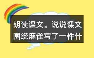 朗讀課文。說說課文圍繞麻雀寫了一件什么事，這件事的起因、經(jīng)過和結(jié)果是怎樣的。