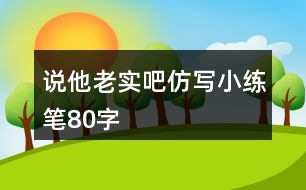 說(shuō)他老實(shí)吧仿寫(xiě)小練筆80字